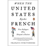 When the United States Spoke French: Five Refugees Who Shaped a Nation