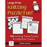 Knitting Puzzle Fun!: 150+ Large Print Puzzles for Knitters, Word Search, Crossword, Hidden Pictures, Mazes, Logic Puzzle, Crisscross and Mo