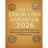 The U.S. Error Coin Handbook 2026: Your Essential Reference for Identifying Rare and Valuable U.S. Mint Errors