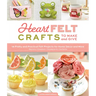 Heartfelt Crafts to Make and Give: 18 Pretty and Practical Felt Projects for Home Décor and More (Banners, Coasters, Houseplants, Garlands)