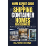 Home Expert Guide to Shipping Container Homes for Beginners: Build a Customized, Eco-Friendly and Affordable Space