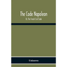 The Code Napoleon; Or, The French Civil Code