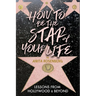 How To Be The Star Of Your Life: Lessons From Hollywood & Beyond