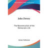 John Dewey: The Reconstruction of the Democratic Life