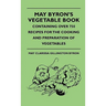 May Byron's Vegetable Book - Containing Over 750 Recipes For The Cooking And Preparation Of Vegetables