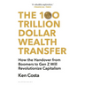 The 100 Trillion Dollar Wealth Transfer: How the Handover from Boomers to Gen Z Will Revolutionize Capitalism