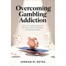 Overcoming Gambling Addiction: A Proven 12-Step Program for Recovery, Financial Healing, and Lasting Freedom