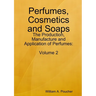 Perfumes, Cosmetics and Soaps: The Production, Manufacture and Application of Perfumes: Volume 2