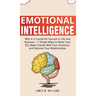 Emotional Intelligence: Why it is Crucial for Success in Life and Business - 7 Simple Ways to Raise Your EQ, Make Friends with Your Emotions, and Impr