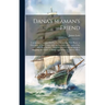 Dana's Seaman's Friend: Containing a Treatise On Practical Seamship, With Plates; a Dictionary of Sea Terms; and the Customs and Usages of the