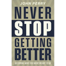 Never Stop Getting Better: Becoming Who You Were Meant to Be