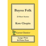 Bayou Folk (Cactus Classics Large Print): 23 Short Stories; 16 Point Font; Large Text; Large Type