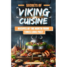 Secrets of Viking Cuisine: Recipes of the North from Times Long Past: Embark on a Culinary Journey with Authentic Viking Recipes - Including Imag