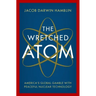 The Wretched Atom: America's Global Gamble with Peaceful Nuclear Technology