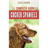 The Complete Guide to Cocker Spaniels: Locating, Selecting, Feeding, Grooming, and Loving your new Cocker Spaniel Puppy