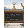 No Trifling Matter: Taking the Sacraments Seriously Again