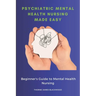 Psychiatric Mental Health Nursing Made Easy: Beginner's Guide to Mental Health Nursing