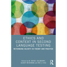 Ethics and Context in Second Language Testing: Rethinking Validity in Theory and Practice
