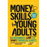Money Skills for Young Adults: A Beginner's Guide to Smart Financial Habits, with Simple Tools to Manage Your Budget, Save for Goals, Invest, and Buil