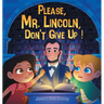 Please, Mr. Lincoln, Don't Give Up!