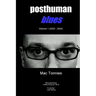 Posthuman Blues: Dispatches From a World on the Cusp of Terminal Dissolution