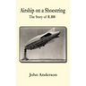 Airship on a Shoestring the Story of R 100