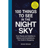 100 Things to See in the Night Sky: From Planets and Satellites to Meteors and Constellations, Your Guide to Stargazing