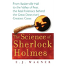 The Science of Sherlock Holmes: From Baskerville Hall to the Valley of Fear, the Real Forensics Behind the Great Detective's Greatest Cases