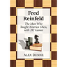 Fred Reinfeld: The Man Who Taught America Chess, with 282 Games
