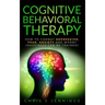 Cognitive Behavioral Therapy: How to Combat Depression, Fear, Anxiety and Worry (Happiness can be trained)