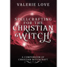 Spellcrafting for the Christian Witch: A Compendium of Christian Witchcraft