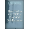 How To Let Go Of The Past With Self-Hypnosis