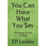 You Can Have What You Say: The Power of the Tongue