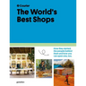 The World's Best Shops: How They Started, the People Behind Them, and How You Can Open One Too