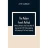 The Modern French Method: A Natural, Attractive, And Certain Mode Of Acquiring The Art Of Thinking Speaking And Composing In The French Language