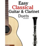 Easy Classical Guitar & Clarinet Duets: Featuring Music of Beethoven, Bach, Wagner, Handel and Other Composers. in Standard Notation and Tablature