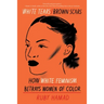 White Tears/Brown Scars: How White Feminism Betrays Women of Color