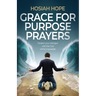 Grace for Purpose Prayers: Deepen your dialogue with the God of the impossible