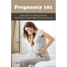 Pregnancy 101: Useful Tips For Getting Pregnant & What To Expect When You're Expecting: How To Have A Healthy Pregnancy
