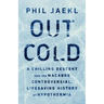 Out Cold: A Chilling Descent Into the Macabre, Controversial, Lifesaving History of Hypothermia