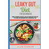 Leaky Gut Diet For Beginners: A Guide To Enhance Gut Health, Leaky Gut Repair And Fix With Lots Of Delicious And Nourishing Recipes For Good Meal Pl