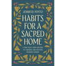 Habits for a Sacred Home: 9 Practices from History to Anchor and Restore Modern Families