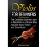 Violin for Beginners: The Complete Guide to Learn to Play Violin in a Simple Way. Includes Music Theory and Sheet Music