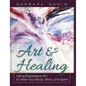 Art and Healing: Using Expressive Art to Heal Your Body, Mind, and Spirit