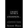I want to be a CHAMPION...: A Champion's letter to kids with a dream