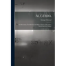 Algebra: An Elementary Text Book for the Higher Classes of Secondary Schools and for Colleges
