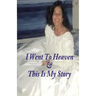 I Went To Heaven & This Is My Story.