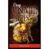 Easy Mason Jar Recipes: A Guide to Quick Meals in Jars for Busy People Like You