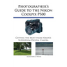 Photographer's Guide to the Nikon Coolpix P500: Getting the Most from Nikon's Superzoom Digital Camera