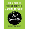 The Secret To Selling Yourself Anytime, Anywhere: Start Bragging!